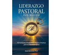 Liderazgo Pastoral en el Siglo XXI: Herramientas, Perspectivas y Mejores Prácticas para un Ministerio Eficaz
