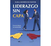Liderazgo sin capa: El arte de liderar con autenticidad