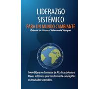 Liderazgo Sistémico para un Mundo Cambiante: Como Liderar en Contextos de Alta Incertidumbre: Claves sistémicas para transformar la complejidad en ... (Gabriel de Velasco Enfoque Sistémico)