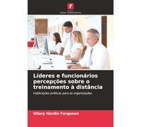 Líderes e funcionários percepções sobre o treinamento à distância: Implicações práticas para as organizações