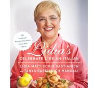 Lidia's Celebrate Like an Italian: 220 Foolproof Recipes That Make Every Meal a Party: A Cookbook