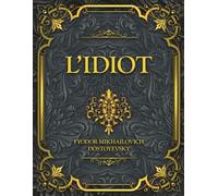 L'idiot: Fyodor Mikhailovich Dostoyevsky