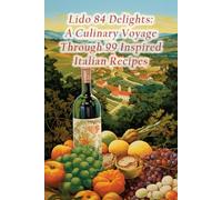 Lido 84 Delights: A Culinary Voyage Through 99 Inspired Italian Recipes
