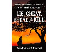 Lie, Cheat, Steal, or Kill: The Epic Battle Behind the Making of Gone with the Wind