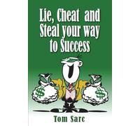Lie, Cheat & Steal Your Way To Success