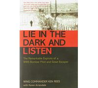 Lie in the Dark and Listen: The Remarkable Exploits of a Second World War Bomber Pilot and Great Escaper