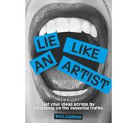 Lie Like an Artist: Communicate successfully by focusing on essential truths