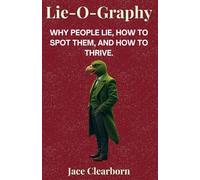 LIE-O-GRAPHY: Why People Lie, How To Spot Them, And How To Thrive