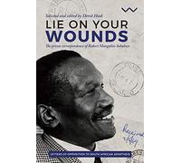Lie On Your Wounds: The Prison Correspondence of Robert Mangaliso Sobukwe