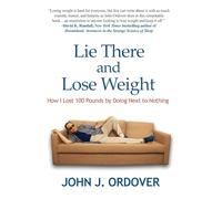 Lie There and Lose Weight: How I Lost 100 Pounds By Doing Next to Nothing