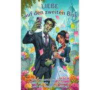 Liebe auf den zweiten Biss: Eine romantische Komödie über Untote, Amtsschimmel und die Magie des Alltags