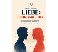 Liebe: Bedingungen gelten: Warum einfache Regeln über Anziehung, Sex und Beziehungen so oft scheitern - und was die Wissenschaft wirklich sagt