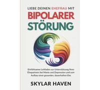 Liebe deinen Ehefrau mit bipolarer Störung: Einfühlsamer Leitfaden zur Unterstützung Ihres Ehepartners bei Manie und Depression und zum Aufbau einer gesunden, dauerhaften Ehe