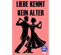 Liebe kennt kein Alter: 30 romantische Kurzgeschichten für Senioren und die goldene Generation - voller Nostalgie in Großdruck (Momente des Lebens: Zeitlose Kurzgeschichten für Senioren)