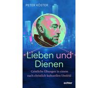 Peter Köster Lieben und Dienen: Geistliche Übungen in einem nach-chri (Hardback)