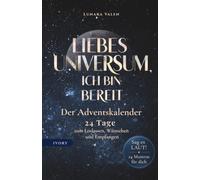 Liebes Universum, ich bin bereit. Der Adventskalender - 24 Tage zum Loslassen, Wünschen und Empfangen: Für alles Gute, das längst zu dir will.