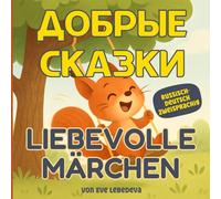 Liebevolle Märchen: Deutsch Russische Kinderbuch mit Geschichten über Freundlichkeit, Teilen und emotionale Entwicklung: Русские Добрые Сказки Mit ... Leseanfänger (Добрые Сказки / Kind Tales)