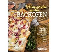 Lieblingsgerichte aus dem Backofen: Herzhaft und süß - Die besten Reader´s Digest Rezepte für Aufläufe, Pizzas, Tartes & Co.