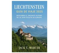 Liechtenstein Guía de viaje 2025: Descubra el encanto alpino de la joya oculta de Europa