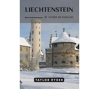LIECHTENSTEIN GUIDA DI VIAGGIO: Scopri il fascino alpino del Liechtenstein: attrazioni principali, avventure all'aria aperta, cultura, itinerari, ... (Serie di guide turistiche Miles & Realms)