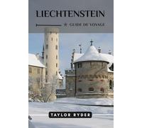 LIECHTENSTEIN GUIDE DE VOYAGE: Découvrez le charme alpin du Liechtenstein : attractions incontournables, aventures en plein air, culture, itinéraires, ... (Série de guides de voyage Miles & Realms)