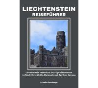 LIECHTENSTEIN REISEFÜHRER: Liechtenstein entdecken: Das Alpenfürstentum verbindet Geschichte, Harmonie und das Herz Europas