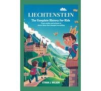 LIECHTENSTEIN: The Complete History for Kids: From Castles and Princes to Clever Ideas That Changed Everything (Collections of Historical Country Books in Europe)