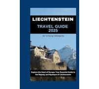 Liechtenstein Travel Guide 2025: Explore the Heart of Europe: Your Essential Guide to the Majesty and Mystique of Liechtenstein