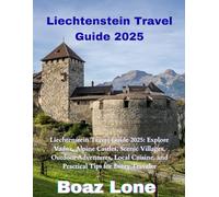 Liechtenstein Travel Guide 2025: Liechtenstein Travel Guide 2025: Explore Vaduz, Alpine Castles, Scenic Villages, Outdoor Adventures, Local Cuisine, and Practical Tips for Every Traveler