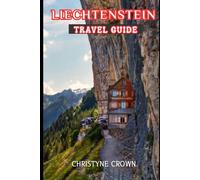 Liechtenstein Travel Guide: Practical Tips and Essential Information for exploring the town and beyond, Castles, Museums, and Architectural Marvels