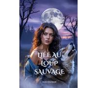 LIÉE AU LOUP SAUVAGE: Une Romance Paranormale de Loups-Garous aux Mates Destinés (Les Âmes Sœurs des Loups et les Cœurs Alpha: Une série de romance avec des loups-garous)