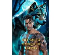 LIÉE PAR LA MARQUE DE L’ALPHA: Une Romance Paranormale de Loups Métamorphes et d’Âmes Sœurs (Les Âmes Sœurs des Loups et les Cœurs Alpha: Une série de romance avec des loups-garous)