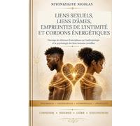 LIENS SEXUELS, LIENS D’ÂMES, EMPREINTES DE L’INTIMITÉ ET CORDONS ÉNERGÉTIQUES: Ouvrage de référence francophone sur l'anthropologie et la psychologie ... · DISCERNER · GUÉRIR · SE RECONSTRUIRE