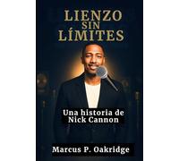 LIENZO SIN LÍMITES: Una historia de Nick Cannon (THE MODERN ICONS BIOGRAPHY)
