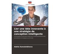 Lier une idée innovante à une stratégie de conception intelligente: Technologies numériques modernes et multidisciplinaires avec des éléments d'intelligence artificielle