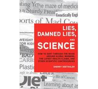 Lies, Damned Lies, and Science: How to Sort through the Noise Around Global Warming, the Latest Health Claims, and Other Scientific Controvers