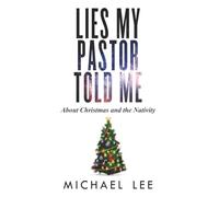 Lies My Pastor Told Me: About Christmas and the Nativity
