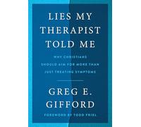Lies My Therapist Told Me: Why Christians Should Aim for More Than Just Treating Symptoms - A Biblical Critique of Secular Psychology and Hope for True Healing
