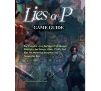 LIES OF P GAME GUIDE: The Complete Area And Boss Walkthrough, Strategies And Secrets, Hints, Tricks, And Tips For Mastering Deception And Conquering Krat (Novice To Pro Gamer)