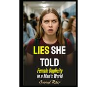 Lies She Told: Female Duplicity in a Man’s World (Redpilled Relationships (satire))