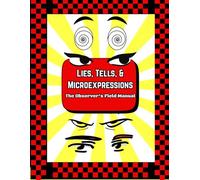 Lies, Tells, & Micro-Expressions: The Observer's Field Manual