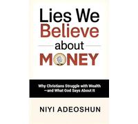 Lies We Believe About Money: Why Christians Struggle with Wealth-and What God Says About It