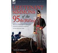 Lieutenant Simmons of the 95th (Rifles): Recollections of the Peninsula, South of France & Waterloo Campaigns of the Napoleonic Wars