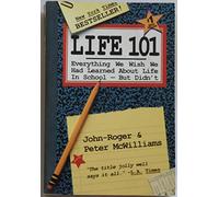 Life 101: Everything We Wish We Had Learned about Life in School-- But Didn't