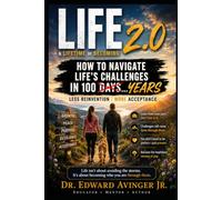 LiFE 2.0 A Lifetime of Becoming: How To Solve Life's Challenges In 100 Years - Not 100 Days