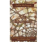Life Abundant (Searching for a New Framework): Rethinking Theology and Economy for a Planet in Peril