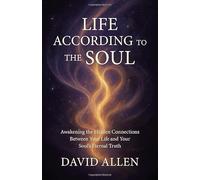 Life According to the Soul: Awakening the Hidden Connections Between Your Life and Your Souls Eternal Truth