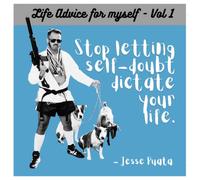 Life advice for myself - Vol. 1: Stop letting self-doubt dictate your life...