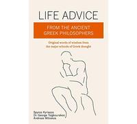 Life Advice From The Ancient Greek Philosophers: Original words of wisdom from the major schools of Greek thought
