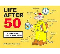 [(Life After 50 : A Survival Guide for Men)] [By (author) Martin Baxendale] published on (May, 2006)